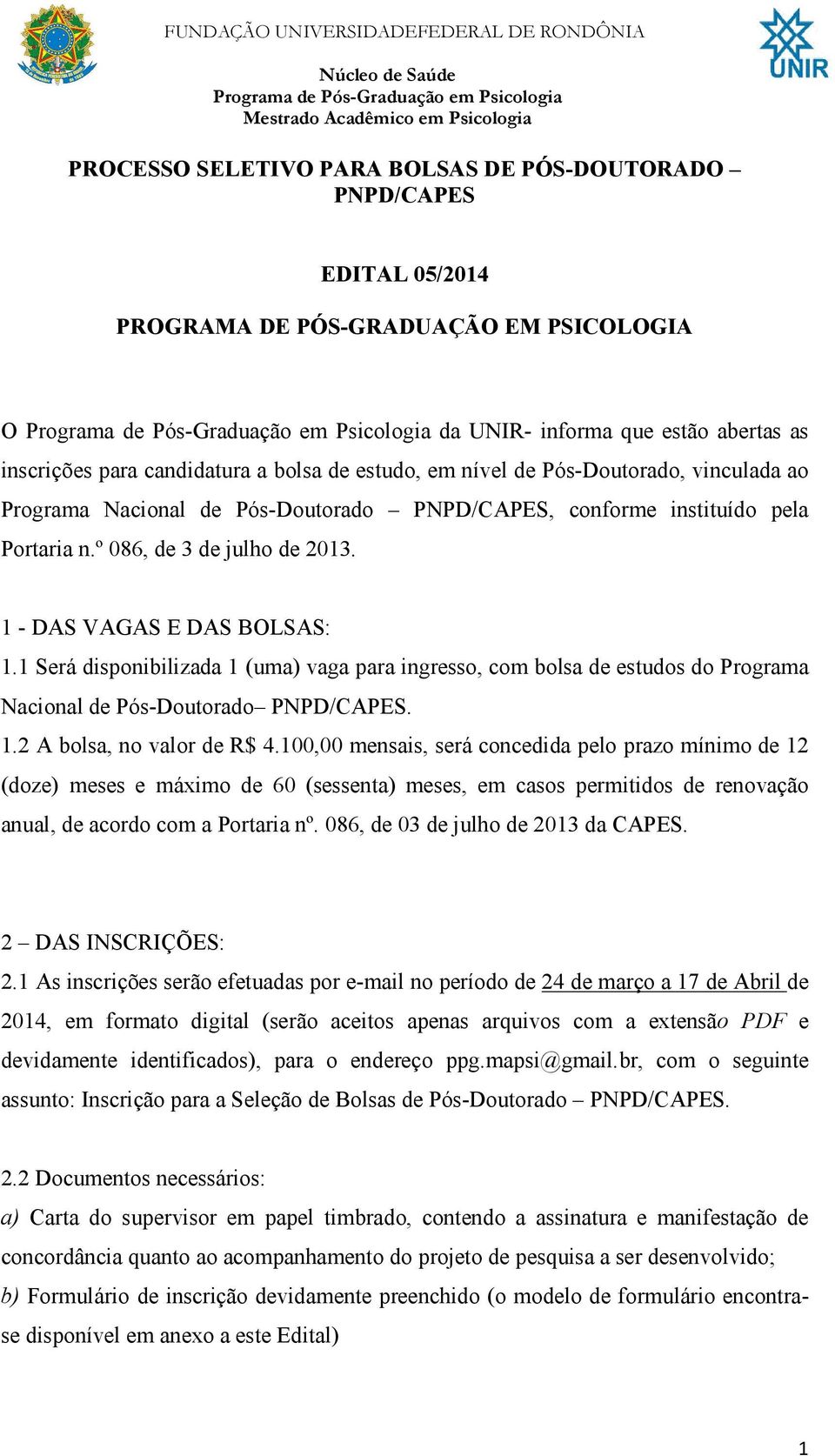 1 Será disponibilizada 1 (uma) vaga para ingresso, com bolsa de estudos do Programa Nacional de Pós-Doutorado PNPD/CAPES. 1.2 A bolsa, no valor de R$ 4.