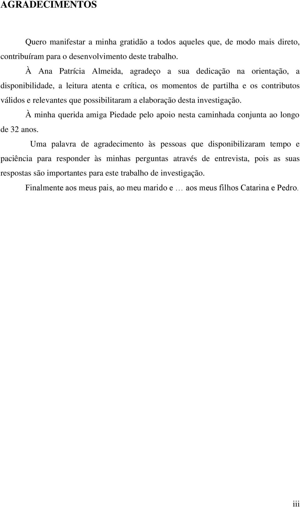 possibilitaram a elaboração desta investigação. À minha querida amiga Piedade pelo apoio nesta caminhada conjunta ao longo de 32 anos.