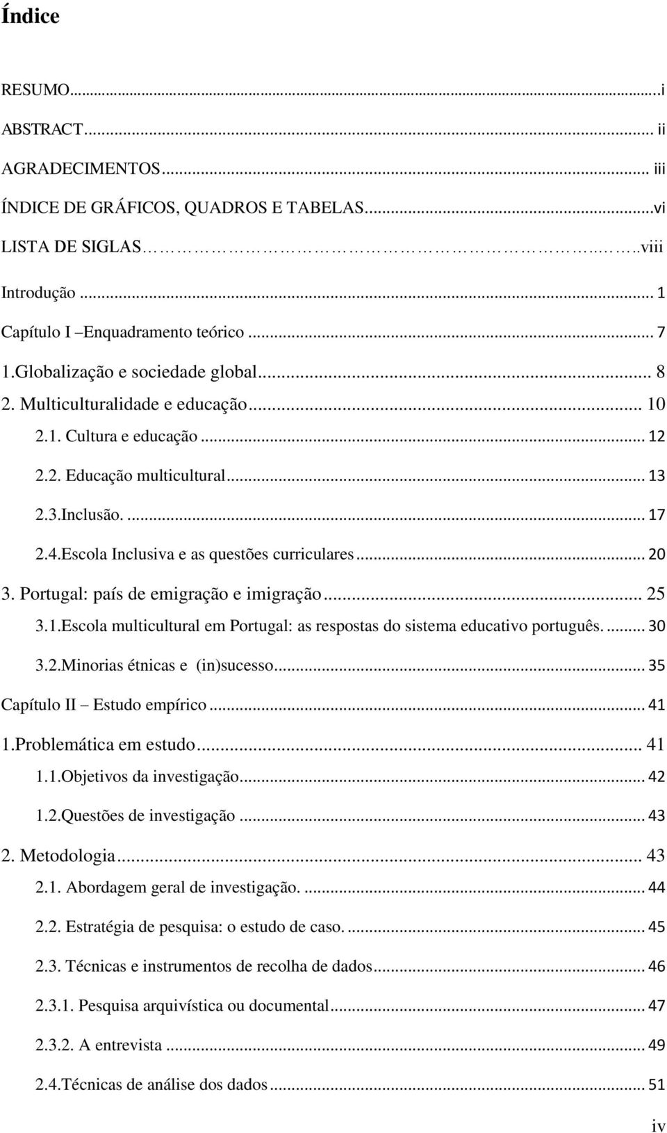 Escola Inclusiva e as questões curriculares... 20 3. Portugal: país de emigração e imigração... 25 3.1.Escola multicultural em Portugal: as respostas do sistema educativo português.... 30 3.2.Minorias étnicas e (in)sucesso.