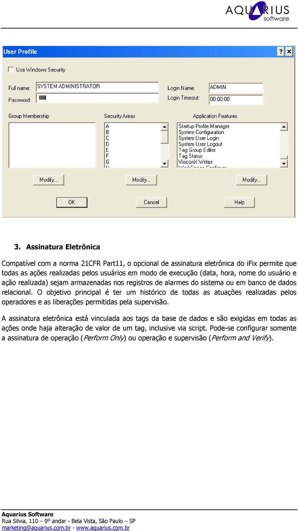 O objetivo principal é ter um histórico de todas as atuações realizadas pelos operadores e as liberações permitidas pela supervisão.