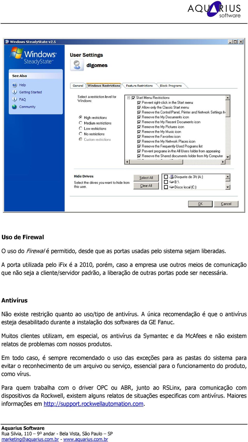 Antivírus Não existe restrição quanto ao uso/tipo de antivírus. A única recomendação é que o antivírus esteja desabilitado durante a instalação dos softwares da GE Fanuc.