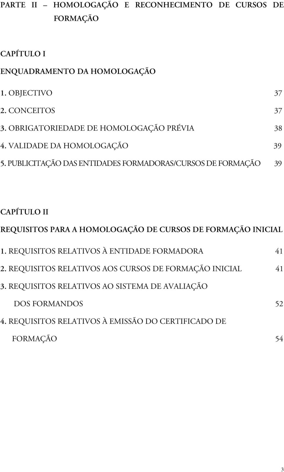 PUBLICITAÇÃO DAS ENTIDADES FORMADORAS/CURSOS DE FORMAÇÃO 39 CAPÍTULO II REQUISITOS PARA A HOMOLOGAÇÃO DE CURSOS DE FORMAÇÃO INICIAL 1.