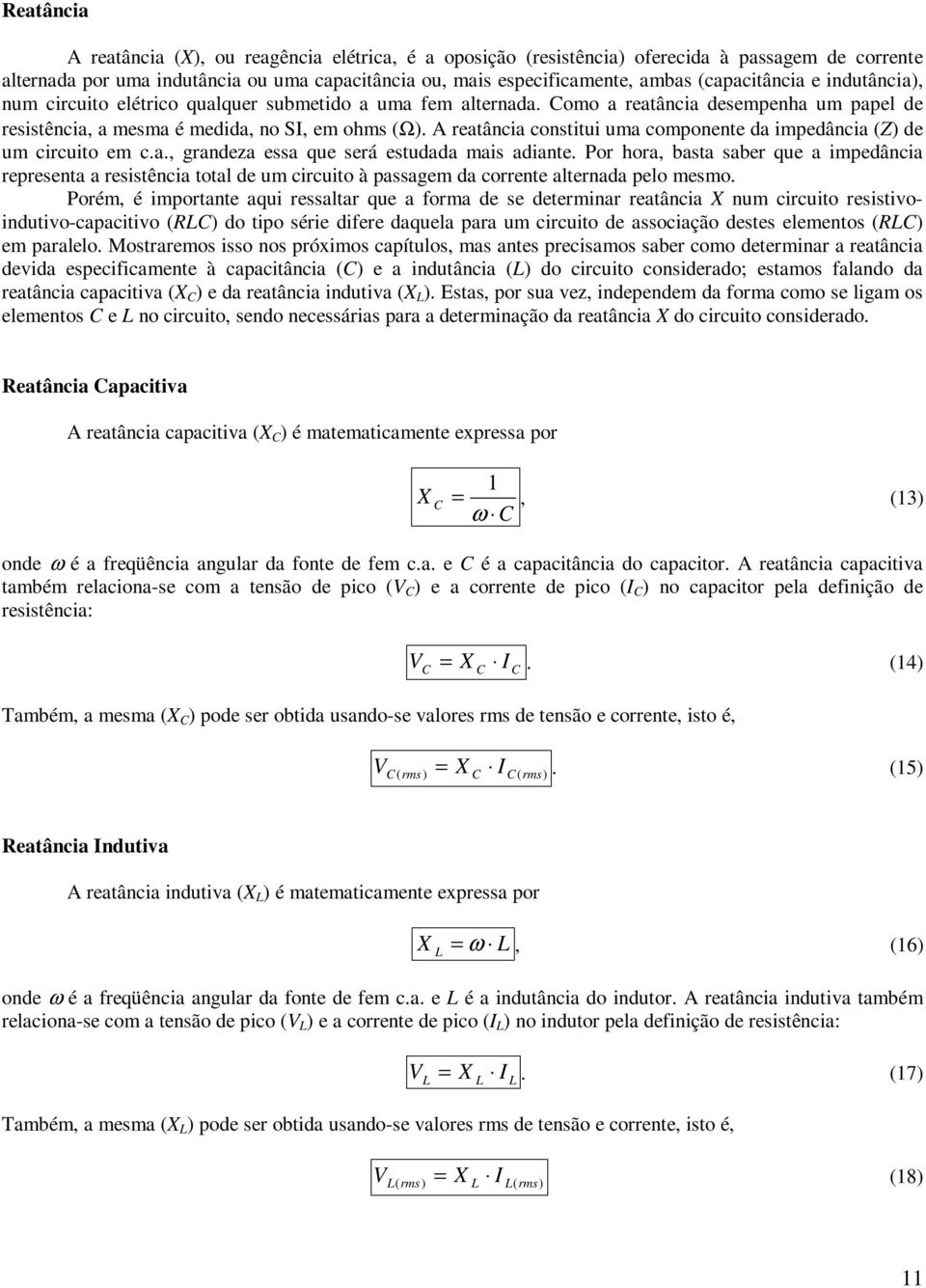 A reatância constitui uma componente da impedância (Z) de um circuito em c.a., grandeza essa que será estudada mais adiante.