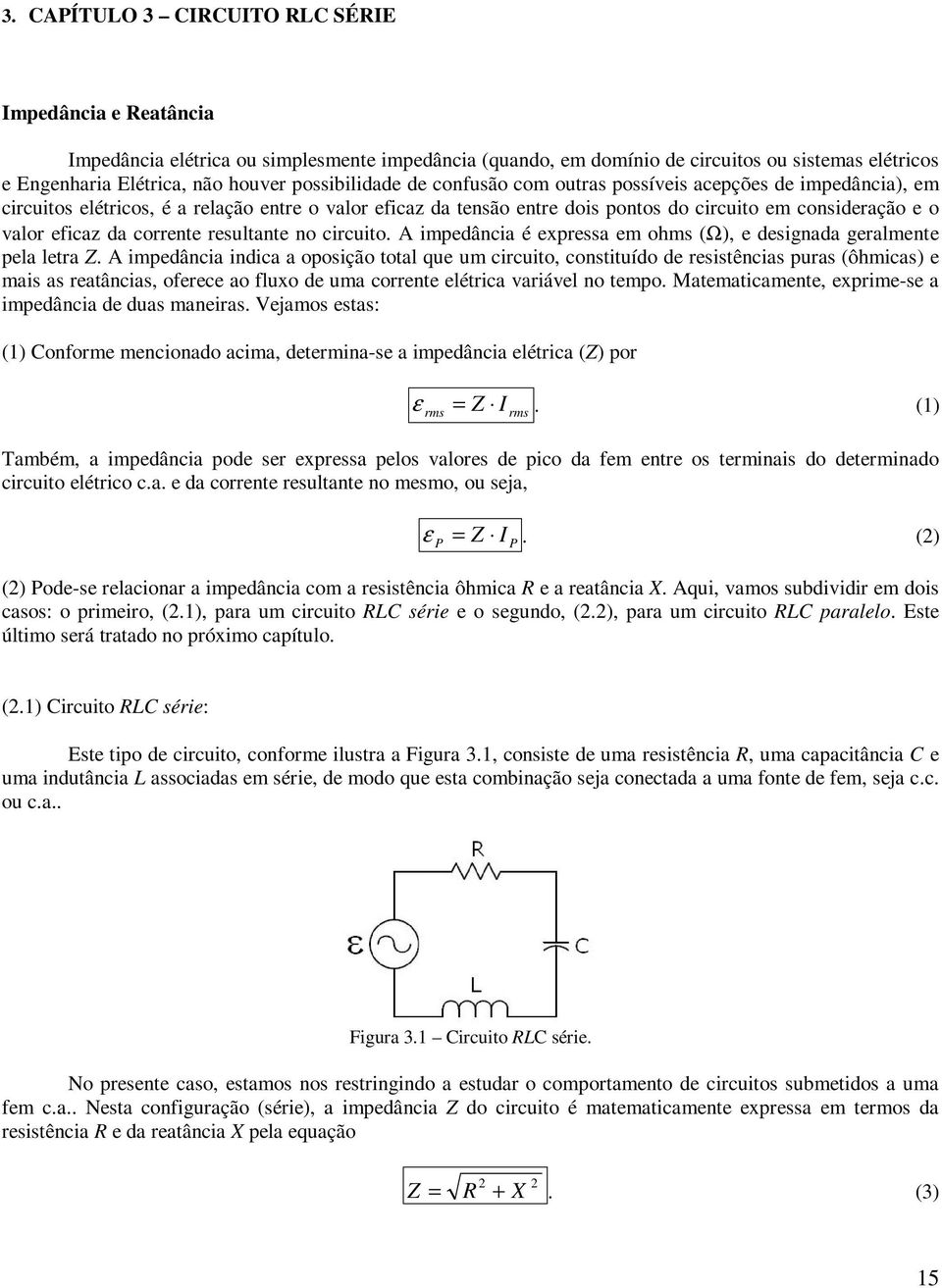 resultante no circuito. A impedância é expressa em ohms (Ω), e designada geralmente pela letra Z.