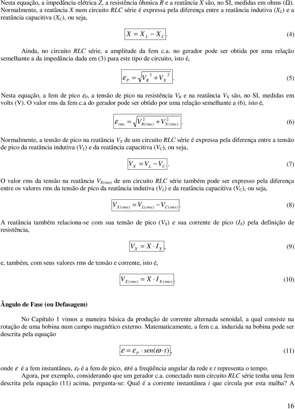 (5) Nesta equação, a fem de pico ε, a tensão de pico na resistência V e na reatância V são, no SI, medidas em volts (V). O valor rms da fem c.