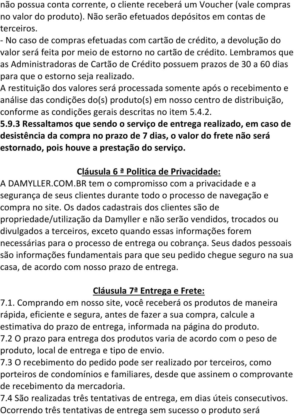 Lembramos que as Administradoras de Cartão de Crédito possuem prazos de 30 a 60 dias para que o estorno seja realizado.