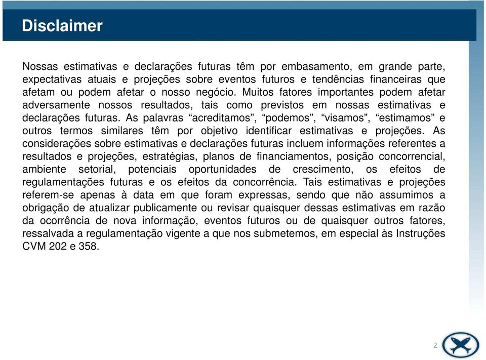 As palavras acreditamos, podemos, visamos, estimamos e outros termos similares têm por objetivo identificar estimativas e projeções.