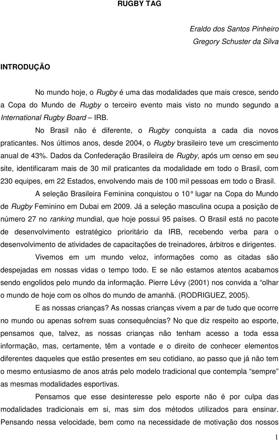 Nos últimos anos, desde 2004, o Rugby brasileiro teve um crescimento anual de 43%.