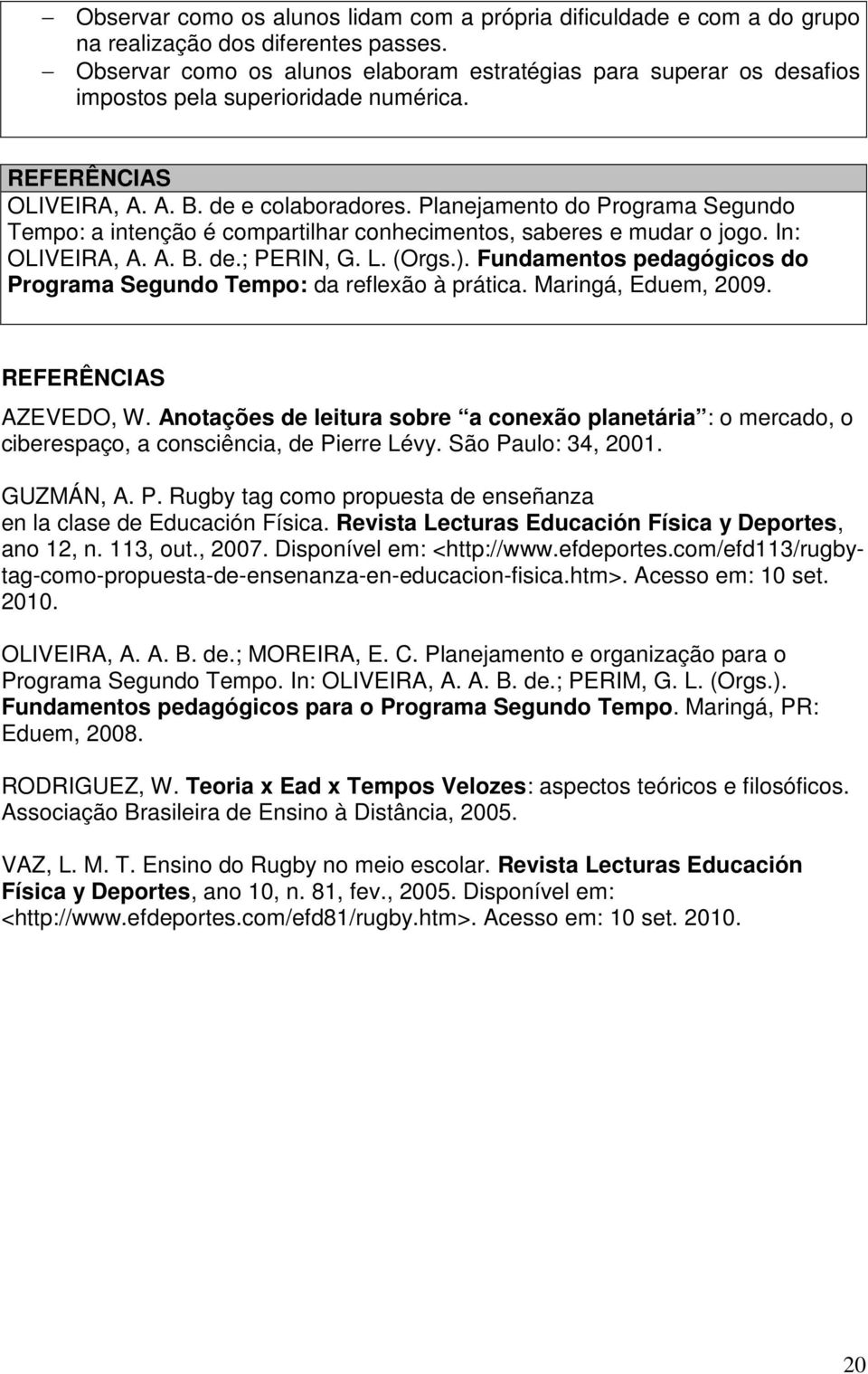 Planejamento do Programa Segundo Tempo: a intenção é compartilhar conhecimentos, saberes e mudar o jogo. In: OLIVEIRA, A. A. B. de.; PERIN, G. L. (Orgs.).