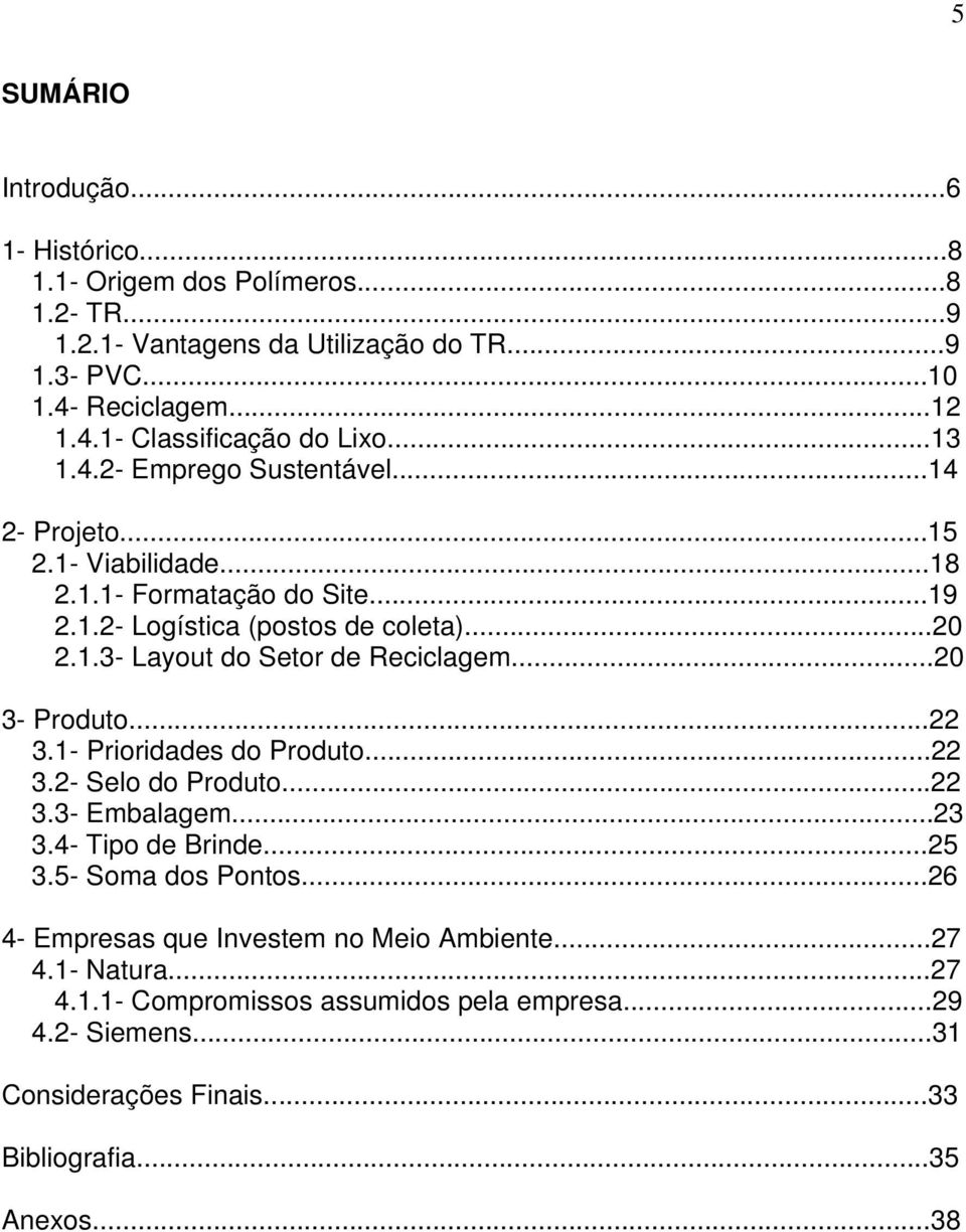 ..20 3- Produto...22 3.1- Prioridades do Produto...22 3.2- Selo do Produto...22 3.3- Embalagem...23 3.4- Tipo de Brinde...25 3.5- Soma dos Pontos.