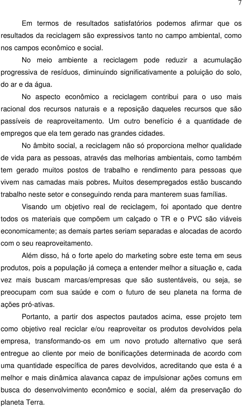 No aspecto econômico a reciclagem contribui para o uso mais racional dos recursos naturais e a reposição daqueles recursos que são passíveis de reaproveitamento.