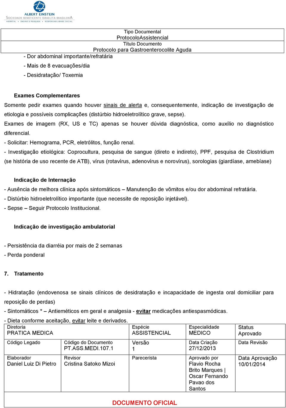 Exames de imagem (RX, US e TC) apenas se houver dúvida diagnóstica, como auxílio no diagnóstico diferencial. - Solicitar: Hemograma, PCR, eletrólitos, função renal.