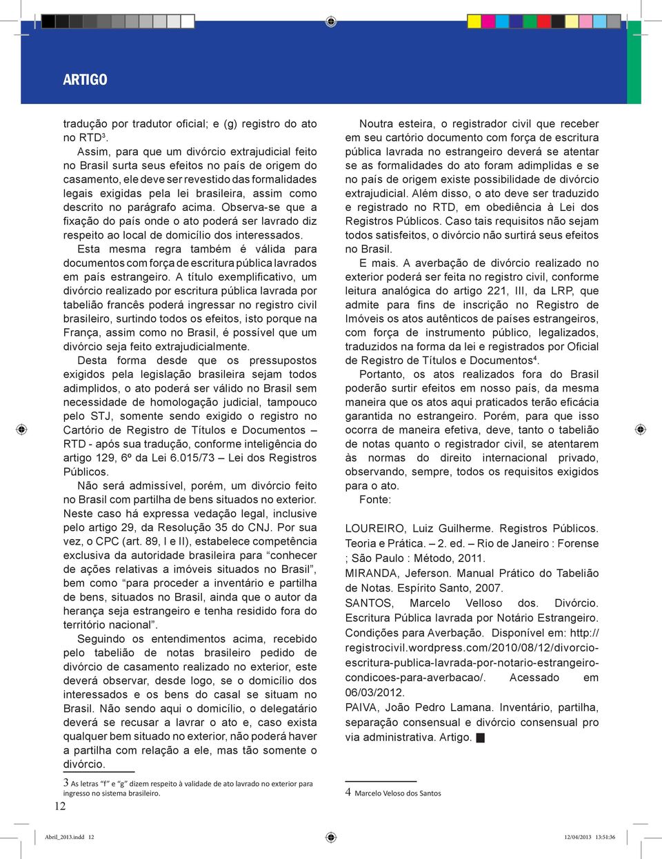 descrito no parágrafo acima. Observa-se que a fixação do país onde o ato poderá ser lavrado diz respeito ao local de domicílio dos interessados.