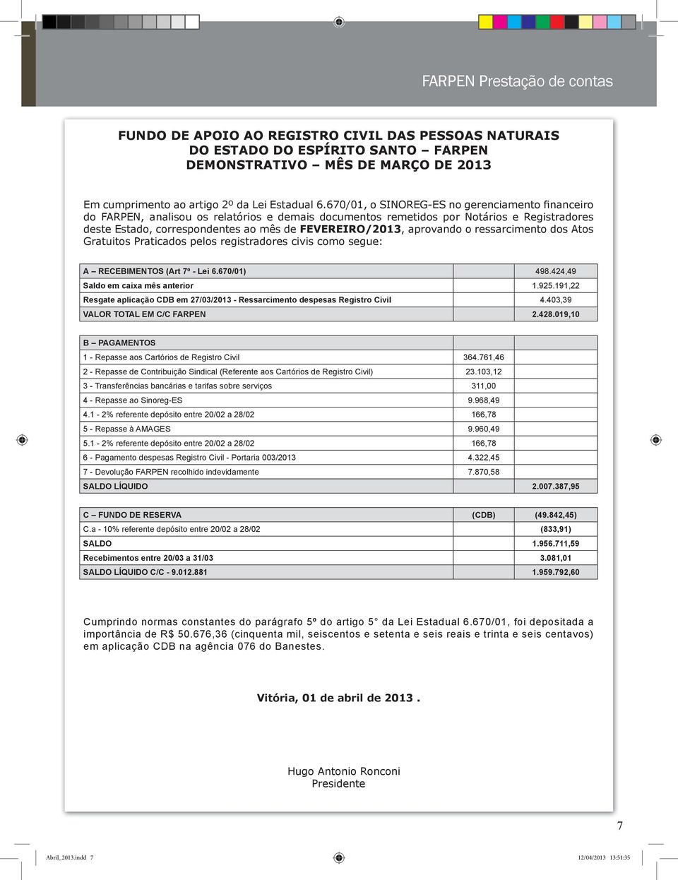 aprovando o ressarcimento dos Atos Gratuitos Praticados pelos registradores civis como segue: A RECEBIMENTOS (Art 7º - Lei 6.670/01) 498.424,49 Saldo em caixa mês anterior 1.925.