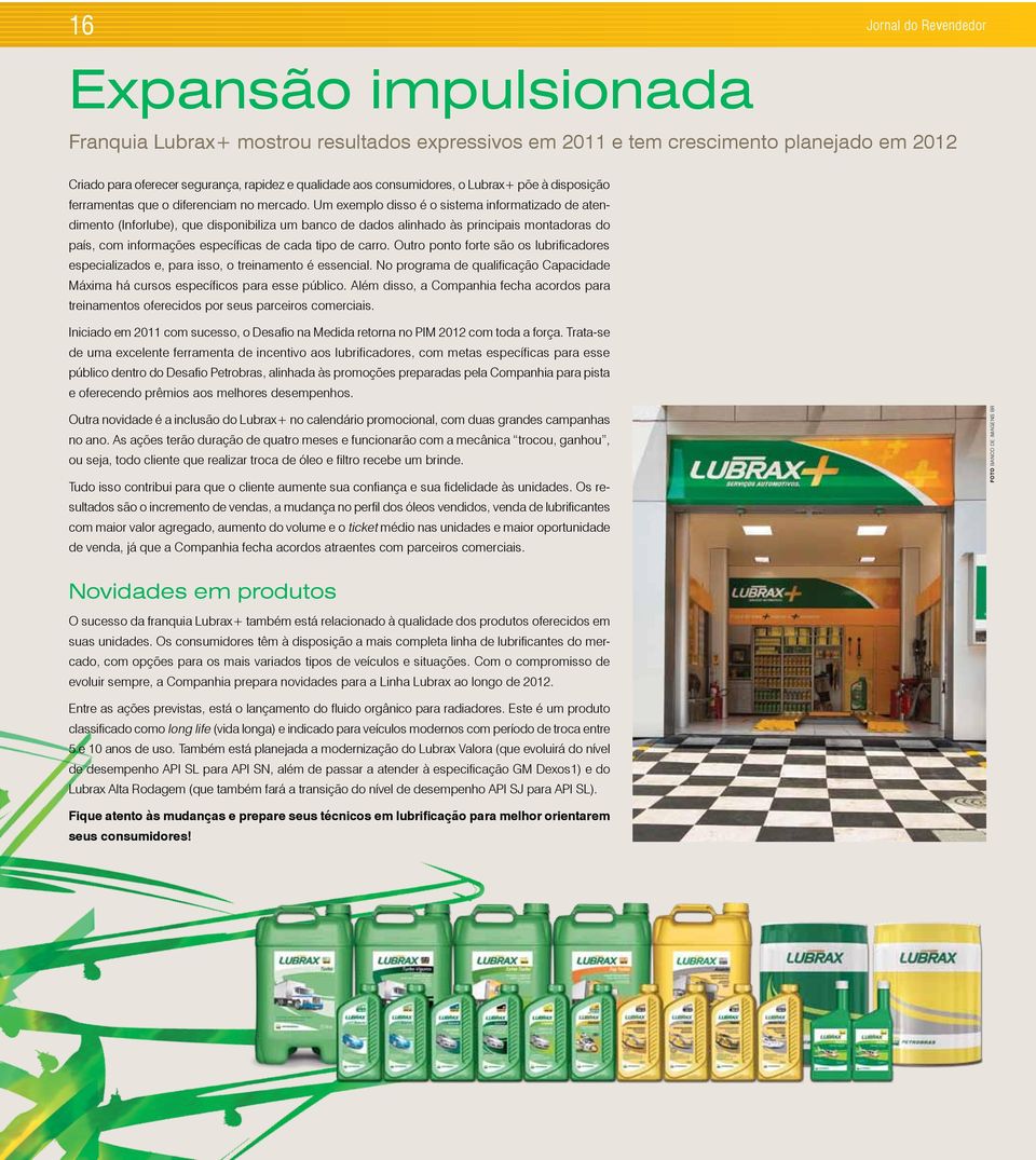 Um exemplo disso é o sistema informatizado de atendimento (Inforlube), que disponibiliza um banco de dados alinhado às principais montadoras do país, com informações específicas de cada tipo de carro.