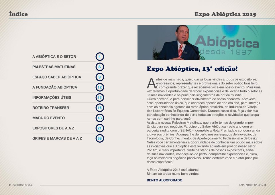 Antes de mais nada, quero dar as boas vindas a todos os expositores, empresários, representantes e profissionais do setor óptico brasileiro. É com grande prazer que recebemos você em nosso evento.