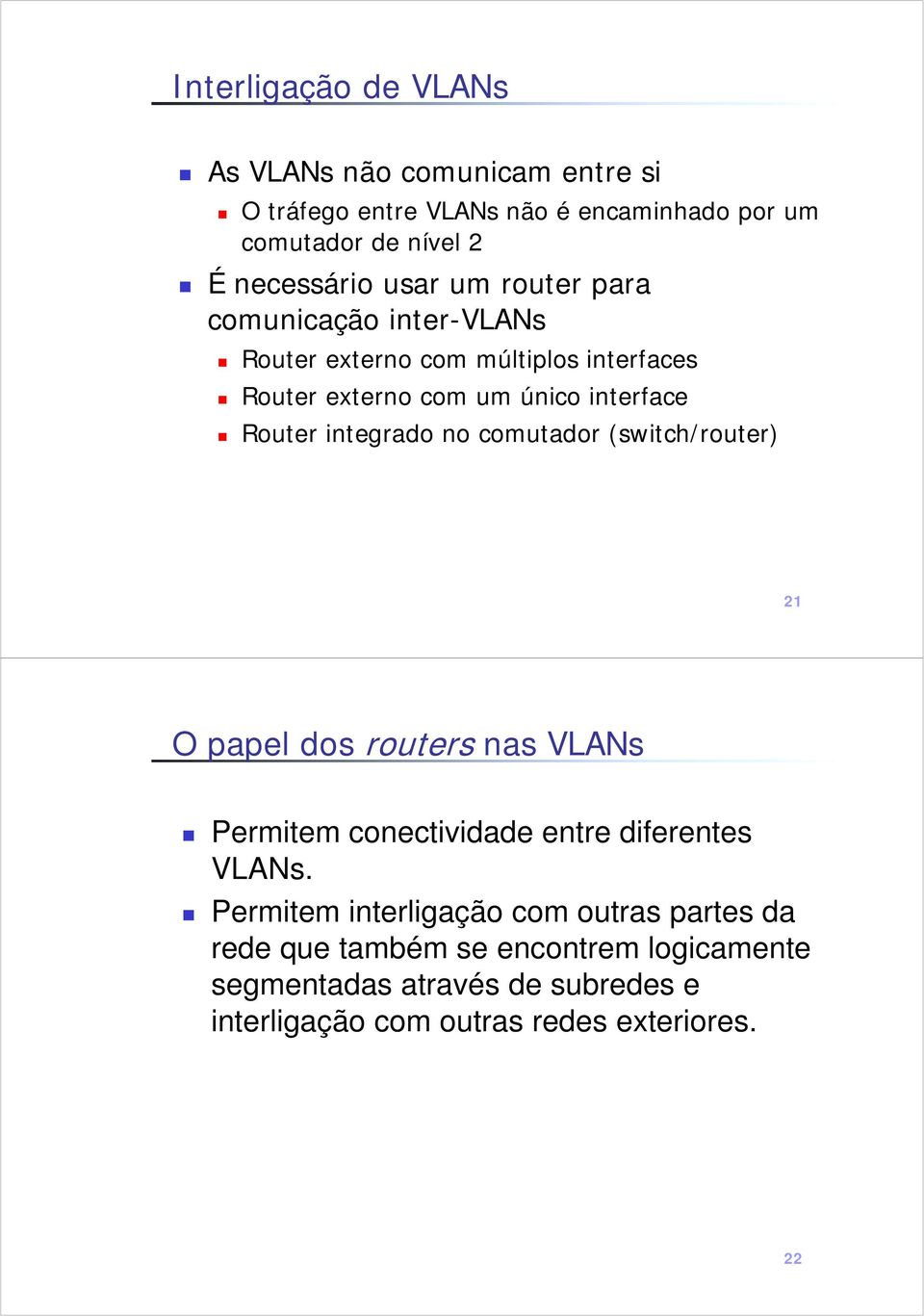 integrado no comutador (switch/router) 1 O papel dos routers nas VLANs Permitem conectividade entre diferentes VLANs.