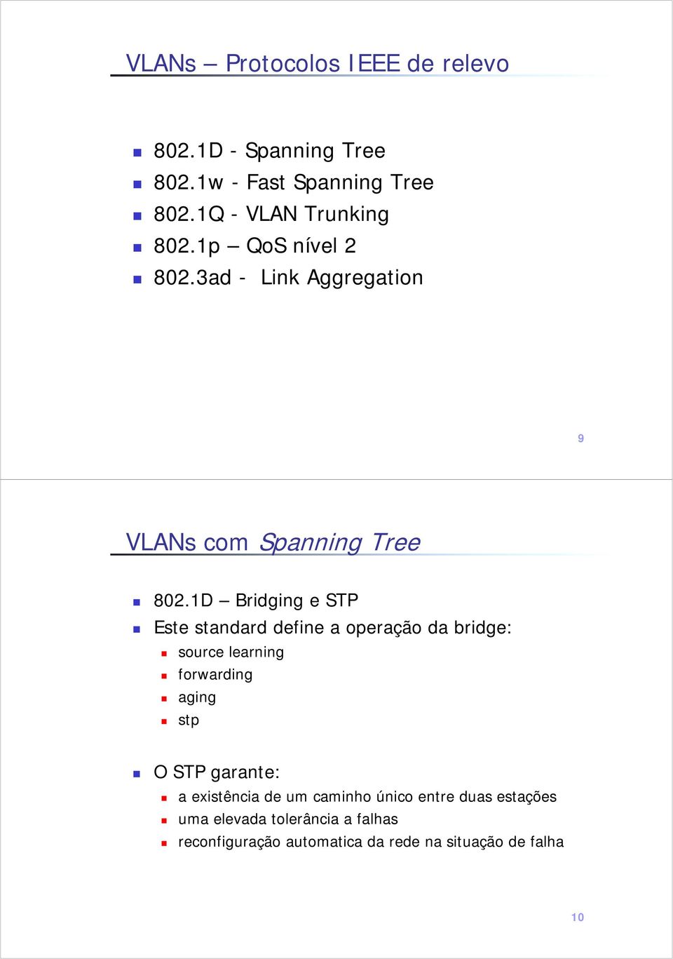 1D Bridging e STP Este standard define a operação da bridge: source learning forwarding aging stp O STP