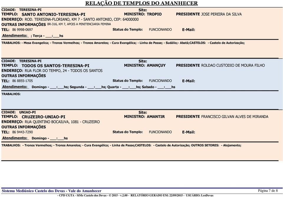 Vermelhos; - Tronos Amarelos; - Cura Evangélica; - Linha de Passe; - Sudálio;- Abatá;CASTELOS: - Castelo de Autorização; CIDADE: TERESINA-PI TEMPLO: TODOS OS SANTOS-TERESINA-PI MINISTRO: AMANÇUY