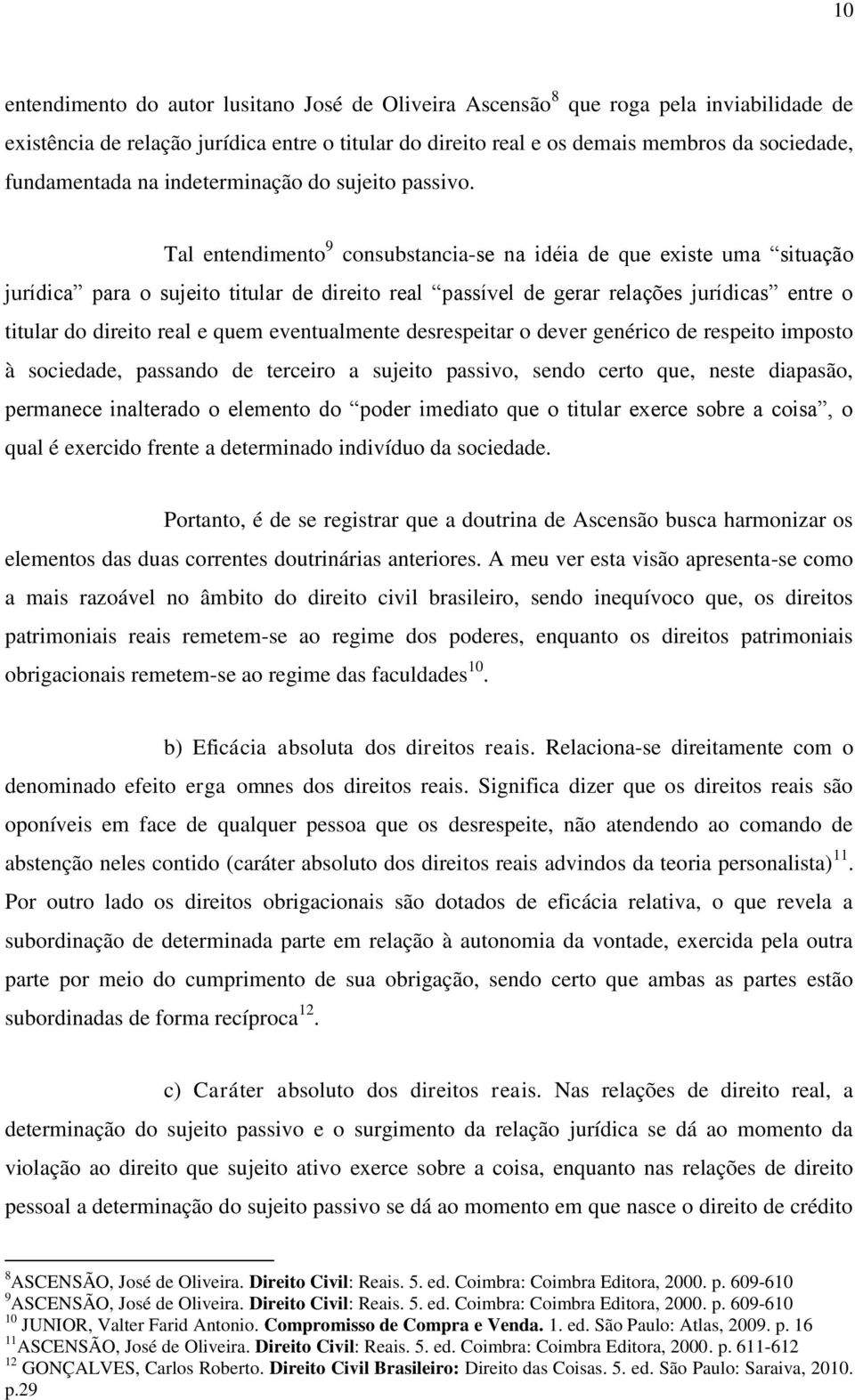 Tal entendimento 9 consubstancia-se na idéia de que existe uma situação jurídica para o sujeito titular de direito real passível de gerar relações jurídicas entre o titular do direito real e quem