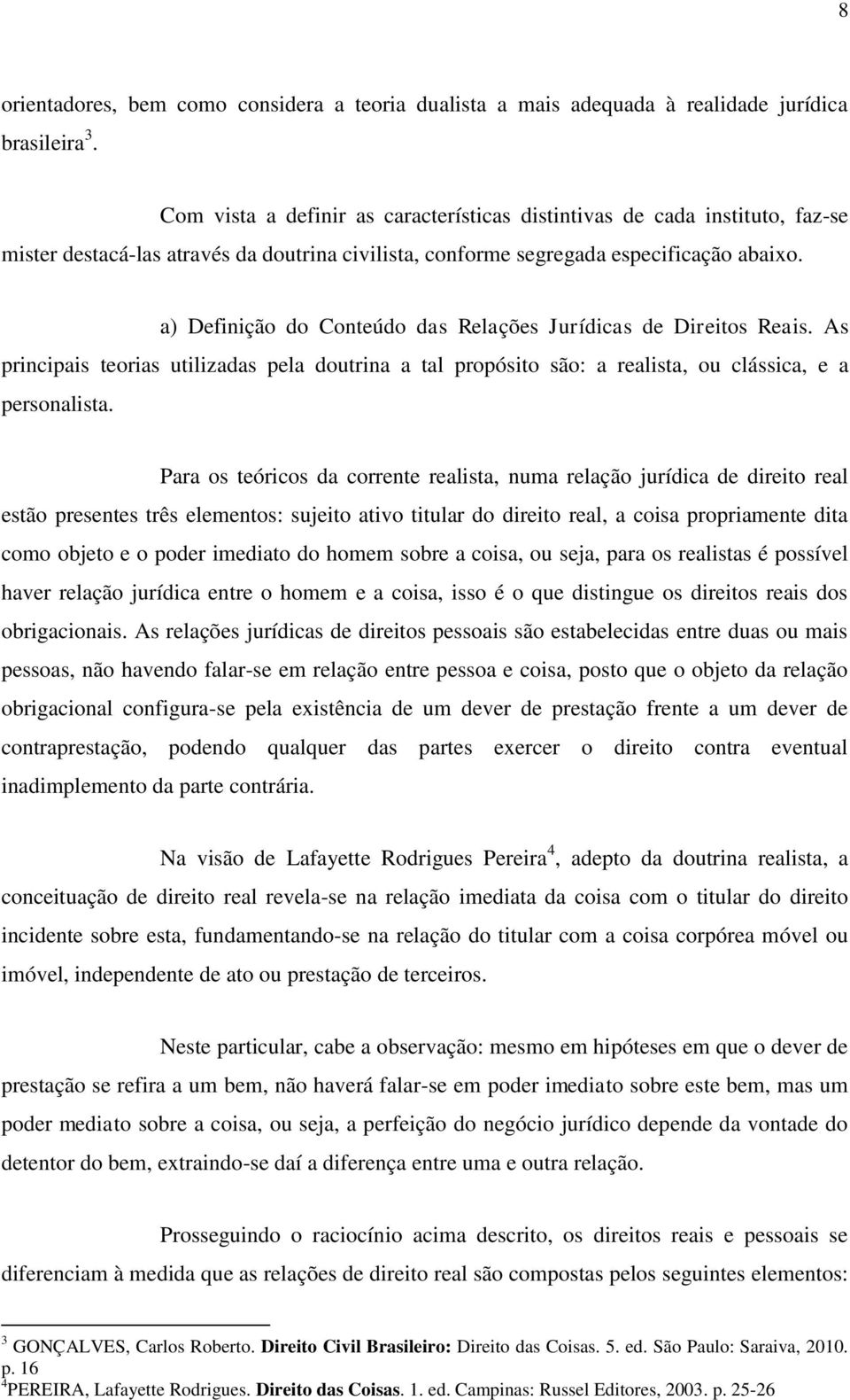 a) Definição do Conteúdo das Relações Jurídicas de Direitos Reais. As principais teorias utilizadas pela doutrina a tal propósito são: a realista, ou clássica, e a personalista.