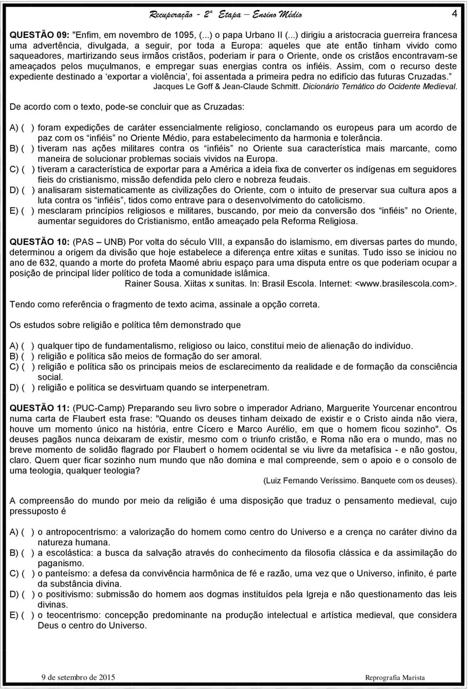 poderiam ir para o Oriente, onde os cristãos encontravam-se ameaçados pelos muçulmanos, e empregar suas energias contra os infiéis.