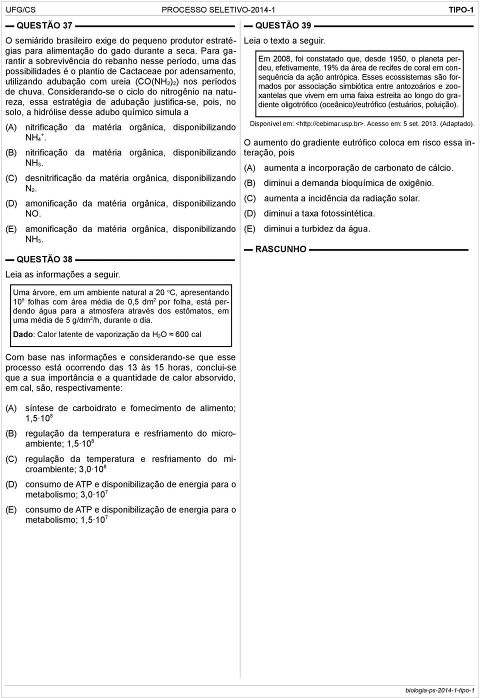 Considerando-se o ciclo do nitrogênio na natureza, essa estratégia de adubação justifica-se, pois, no solo, a hidrólise desse adubo químico simula a nitrificação da matéria orgânica, disponibilizando