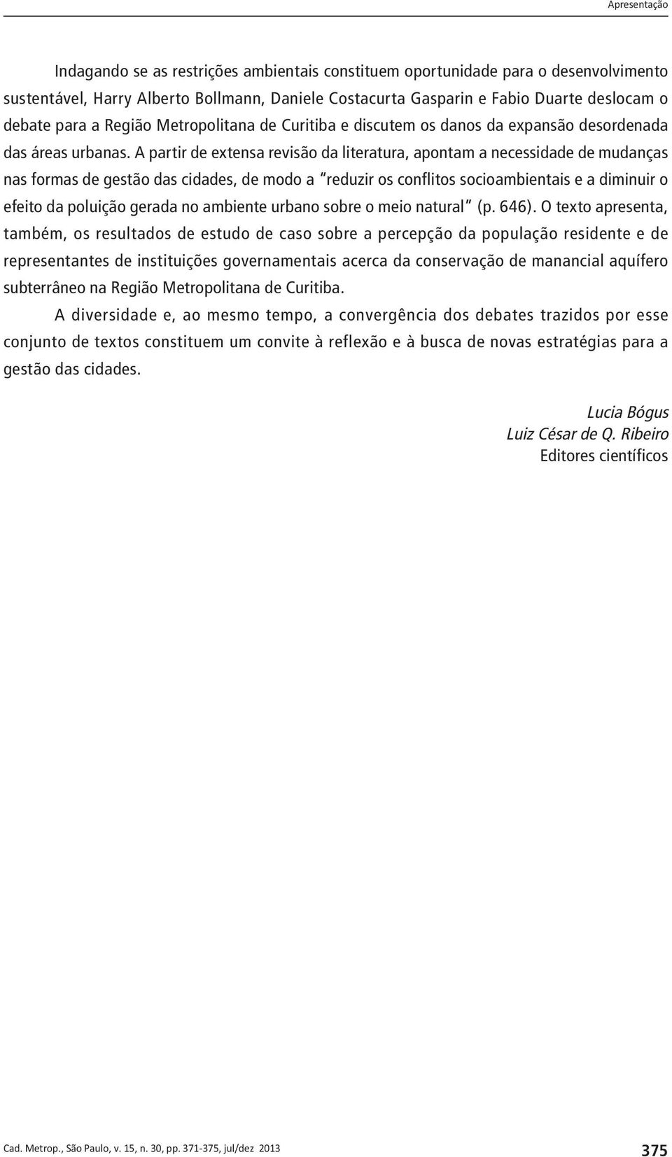 A partir de extensa revisão da literatura, apontam a necessidade de mudanças nas formas de gestão das cidades, de modo a reduzir os conflitos socioambientais e a diminuir o efeito da poluição gerada