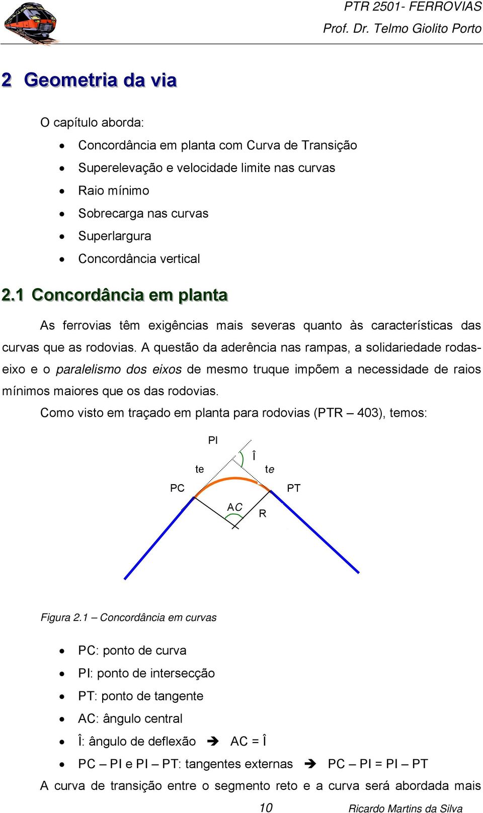 A questão da aderência nas rampas, a solidariedade rodaseixo e o paralelismo dos eixos de mesmo truque impõem a necessidade de raios mínimos maiores que os das rodovias.