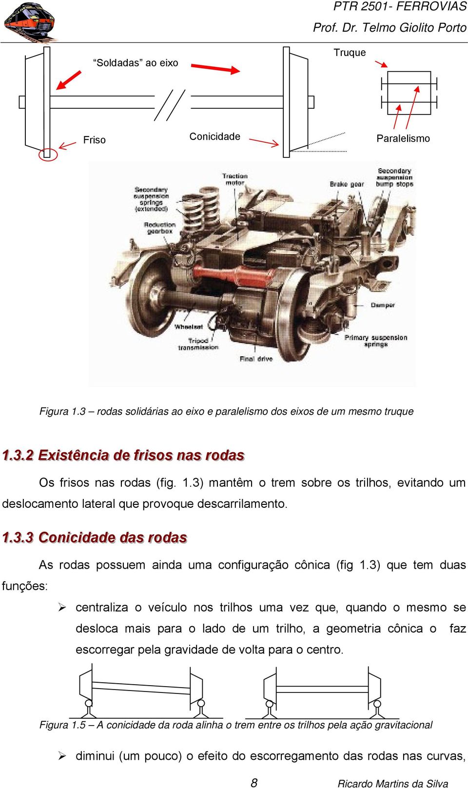 3) que tem duas funções: centraliza o veículo nos trilhos uma vez que, quando o mesmo se desloca mais para o lado de um trilho, a geometria cônica o faz escorregar pela gravidade de