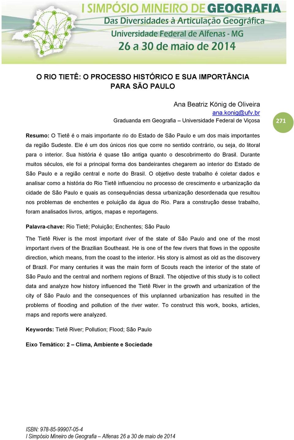 Ele é um dos únicos rios que corre no sentido contrário, ou seja, do litoral para o interior. Sua história é quase tão antiga quanto o descobrimento do Brasil.