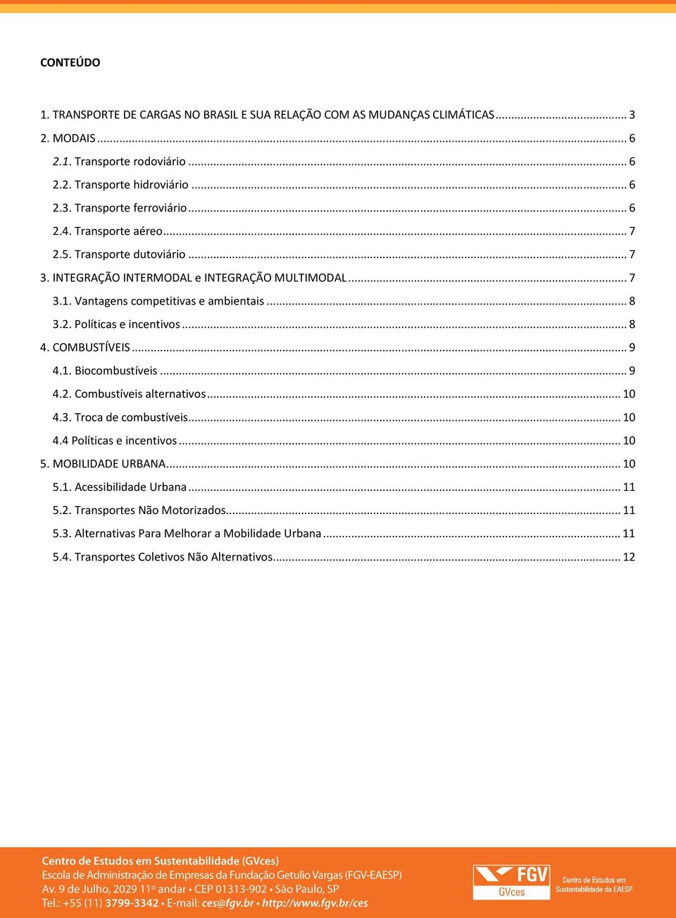 .. 8 4. COMBUSTÍVEIS... 9 4.1. Biocombustíveis... 9 4.2. Combustíveis alternativos... 10 4.3. Troca de combustíveis... 10 4.4 Políticas e incentivos... 10 5. MOBILIDADE URBANA... 10 5.1. Acessibilidade Urbana.