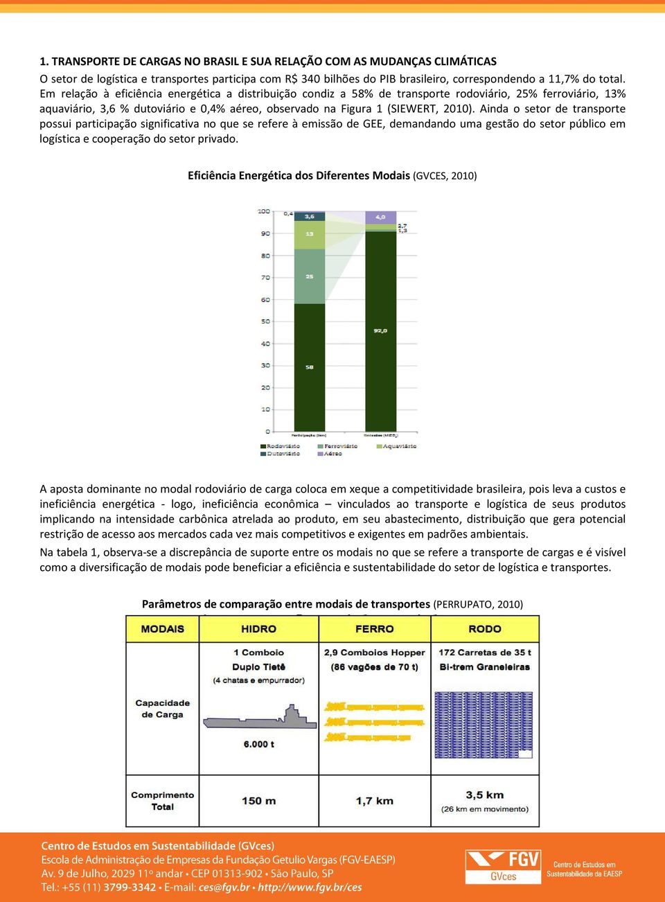 Ainda o setor de transporte possui participação significativa no que se refere à emissão de GEE, demandando uma gestão do setor público em logística e cooperação do setor privado.