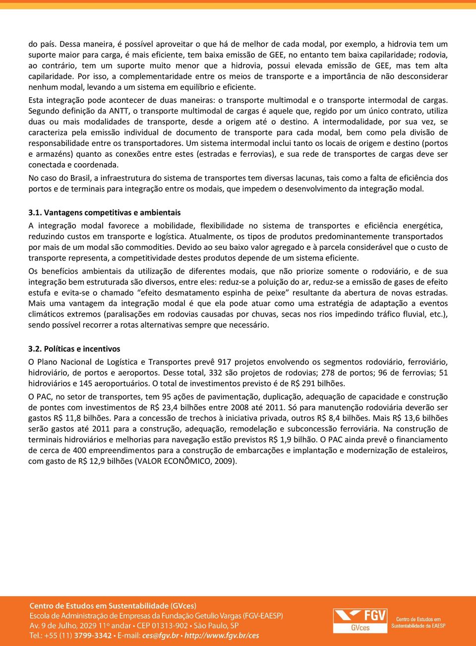 capilaridade; rodovia, ao contrário, tem um suporte muito menor que a hidrovia, possui elevada emissão de GEE, mas tem alta capilaridade.