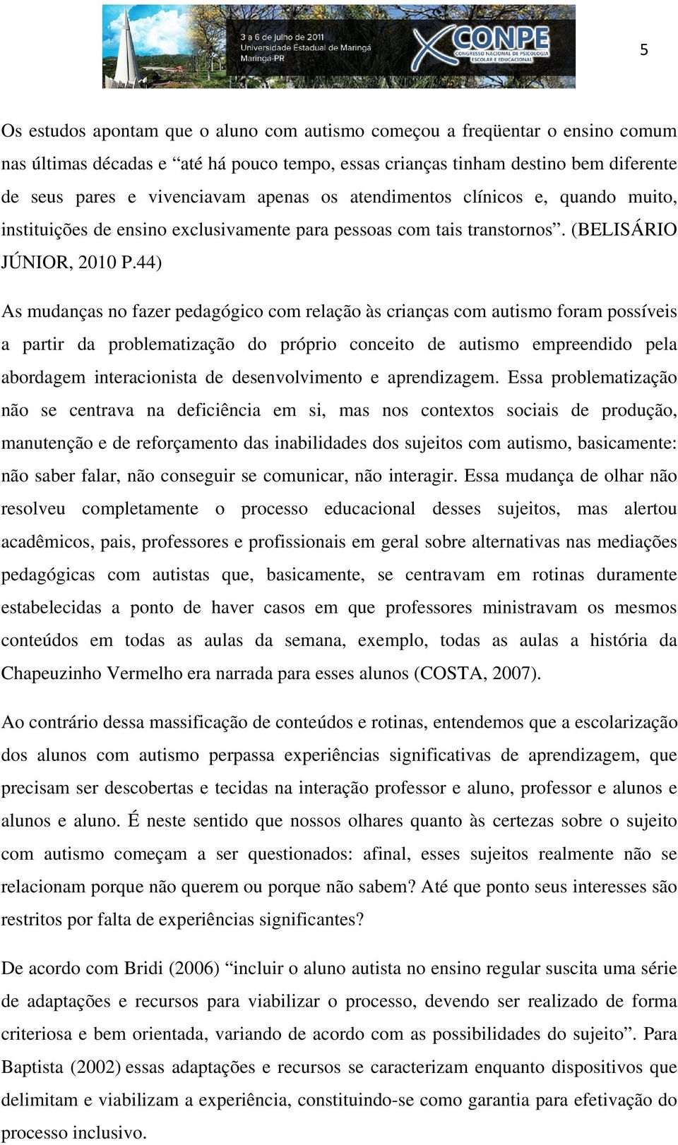 44) As mudanças no fazer pedagógico com relação às crianças com autismo foram possíveis a partir da problematização do próprio conceito de autismo empreendido pela abordagem interacionista de