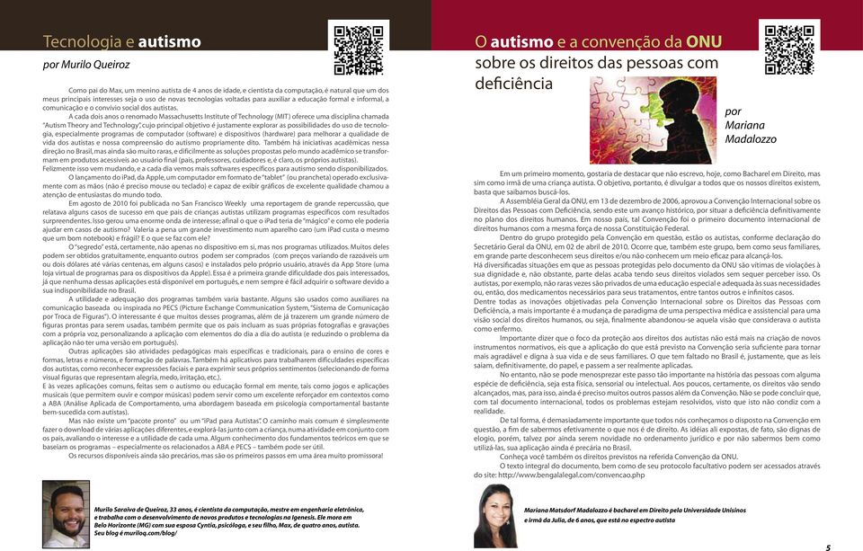 A cada dois anos o renomado Massachusetts Institute of Technology (MIT) oferece uma disciplina chamada Autism Theory and Technology, cujo principal objetivo é justamente explorar as possibilidades do