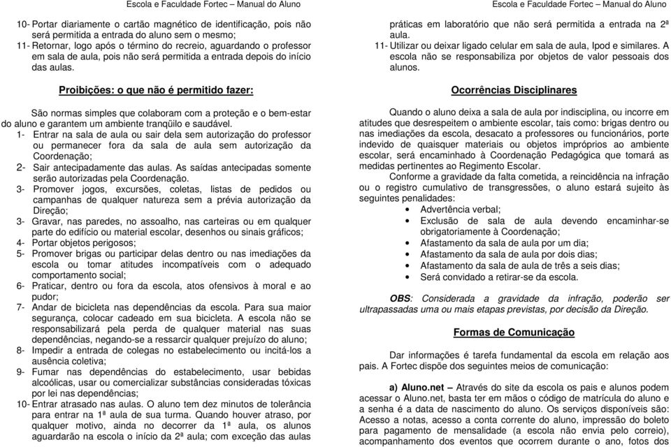 Proibições: o que não é permitido fazer: São normas simples que colaboram com a proteção e o bem-estar do aluno e garantem um ambiente tranqüilo e saudável.