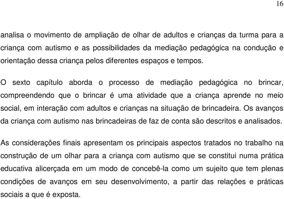 O sexto capítulo aborda o processo de mediação pedagógica no brincar, compreendendo que o brincar é uma atividade que a criança aprende no meio social, em interação com adultos e crianças na situação