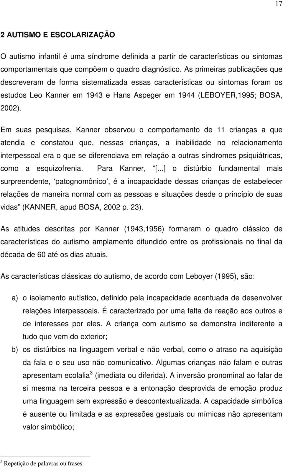 Em suas pesquisas, Kanner observou o comportamento de 11 crianças a que atendia e constatou que, nessas crianças, a inabilidade no relacionamento interpessoal era o que se diferenciava em relação a