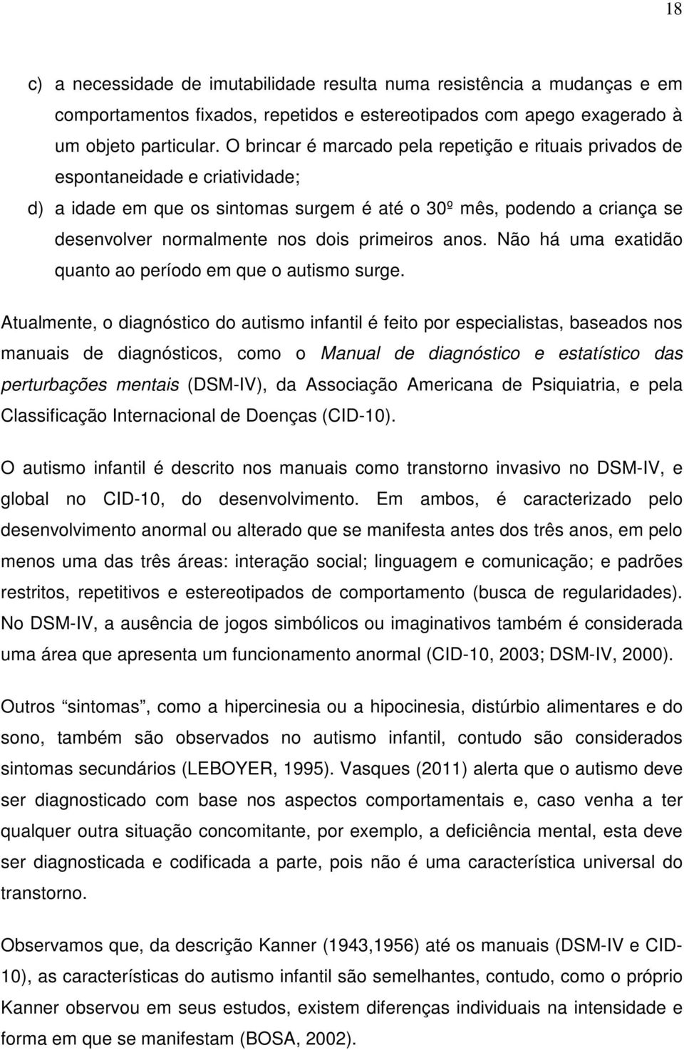 primeiros anos. Não há uma exatidão quanto ao período em que o autismo surge.