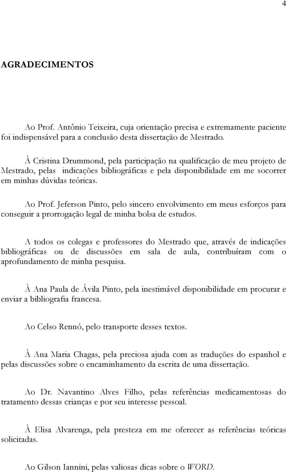 Jeferson Pinto, pelo sincero envolvimento em meus esforços para conseguir a prorrogação legal de minha bolsa de estudos.