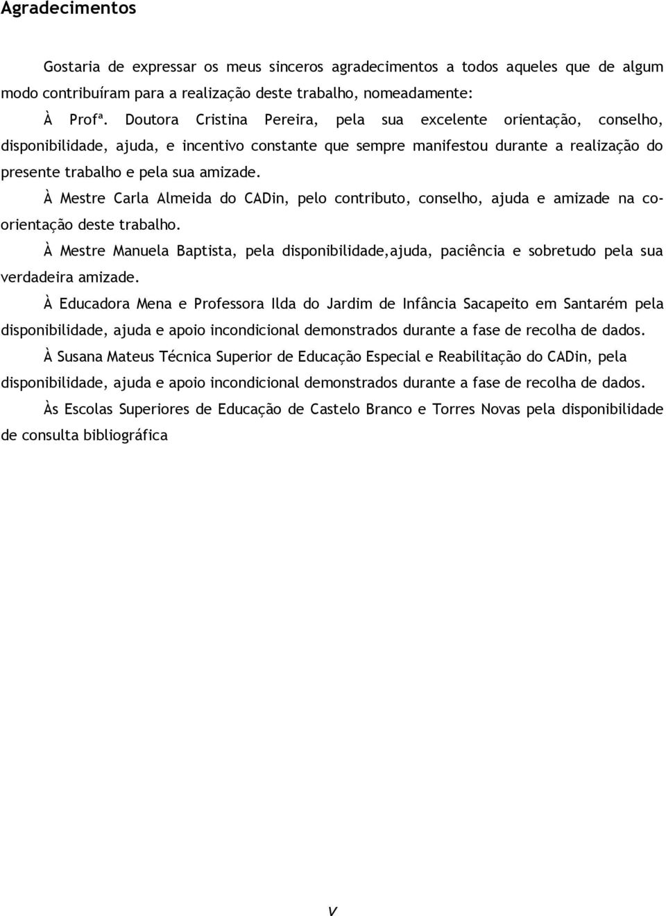 À Mestre Carla Almeida do CADin, pelo contributo, conselho, ajuda e amizade na coorientação deste trabalho.