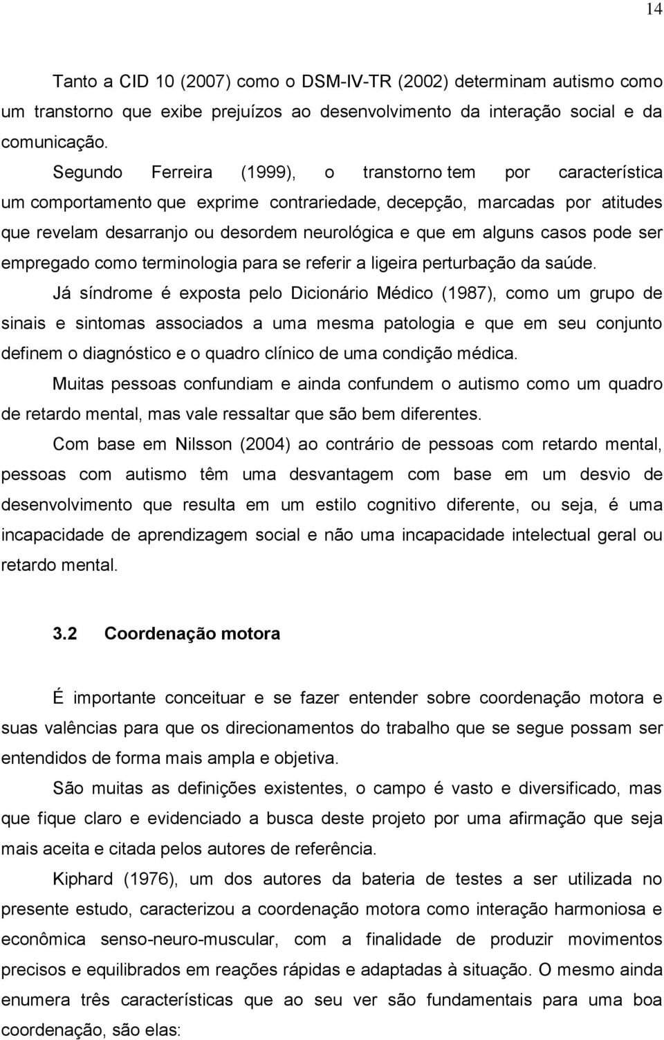 casos pode ser empregado como terminologia para se referir a ligeira perturbação da saúde.