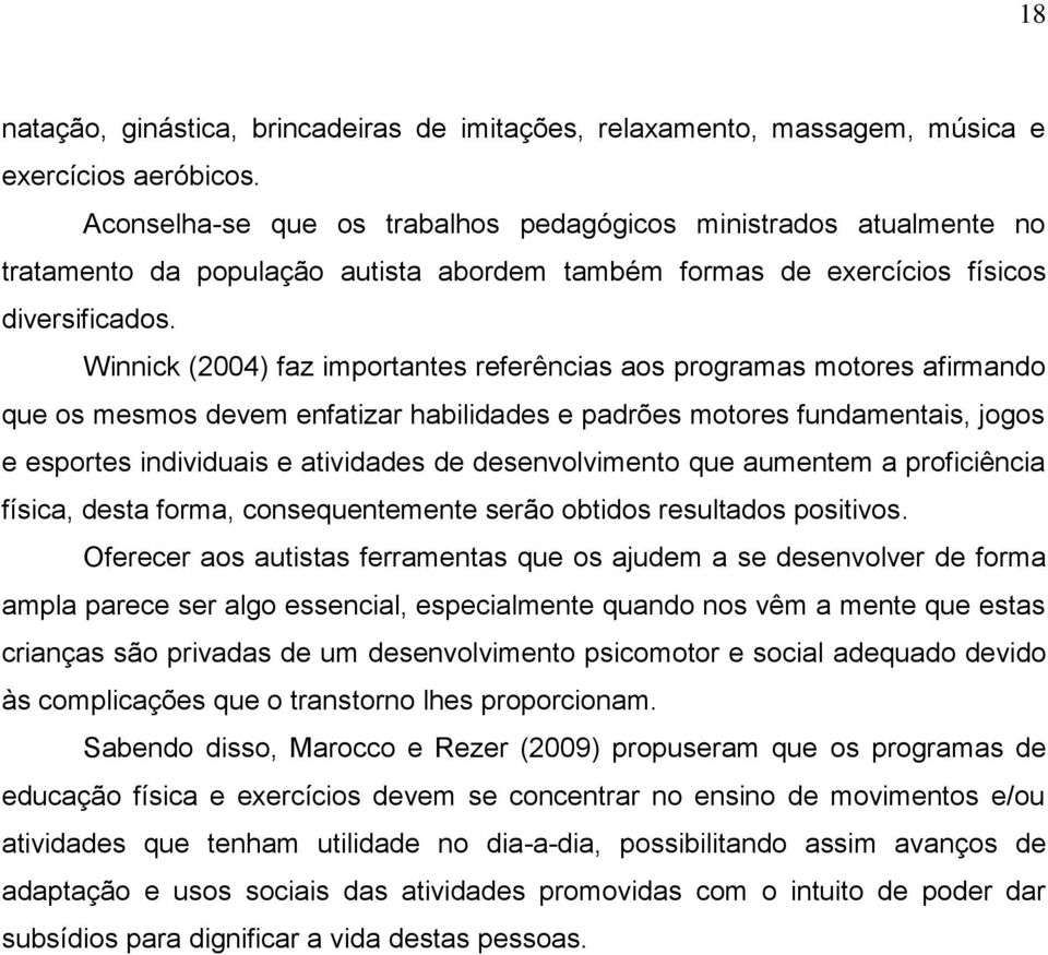 Winnick (2004) faz importantes referências aos programas motores afirmando que os mesmos devem enfatizar habilidades e padrões motores fundamentais, jogos e esportes individuais e atividades de
