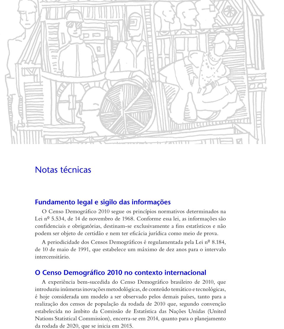 A periodicidade dos Censos Demográficos é regulamentada pela Lei nº 8.184, de 10 de maio de 1991, que estabelece um máximo de dez anos para o intervalo intercensitário.