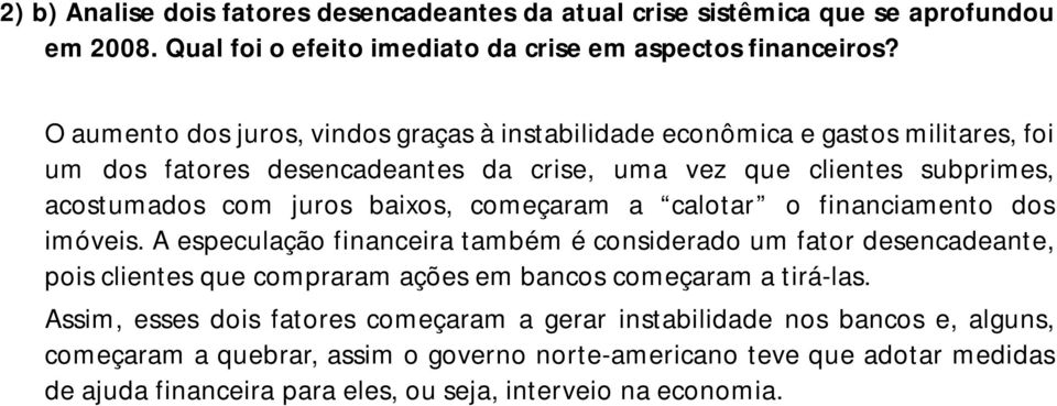 começaram a calotar o financiamento dos imóveis. A especulação financeira também é considerado um fator desencadeante, pois clientes que compraram ações em bancos começaram a tirá-las.