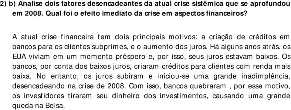 Há alguns anos atrás, os EUA viviam em um momento próspero e, por isso, seus juros estavam baixos.