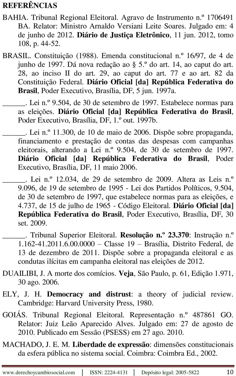 28, ao inciso II do art. 29, ao caput do art. 77 e ao art. 82 da Constituição Federal. Diário Oficial [da] República Federativa do Brasil, Poder Executivo, Brasília, DF, 5 jun. 1997a.. Lei n.º 9.