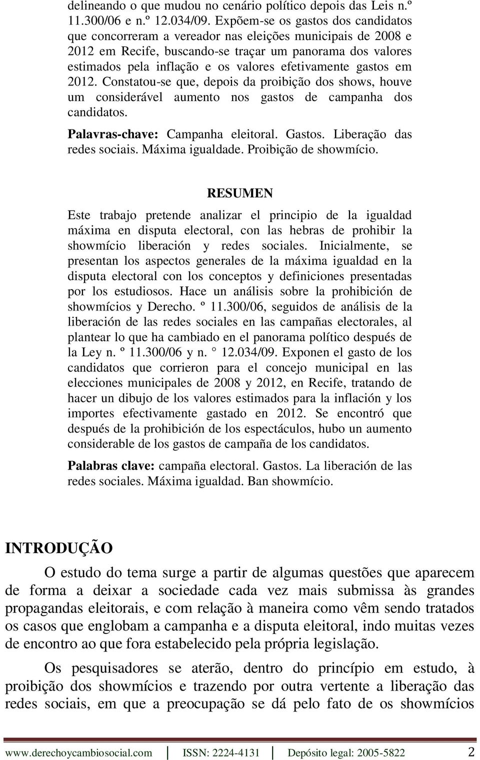 efetivamente gastos em 2012. Constatou-se que, depois da proibição dos shows, houve um considerável aumento nos gastos de campanha dos candidatos. Palavras-chave: Campanha eleitoral. Gastos.