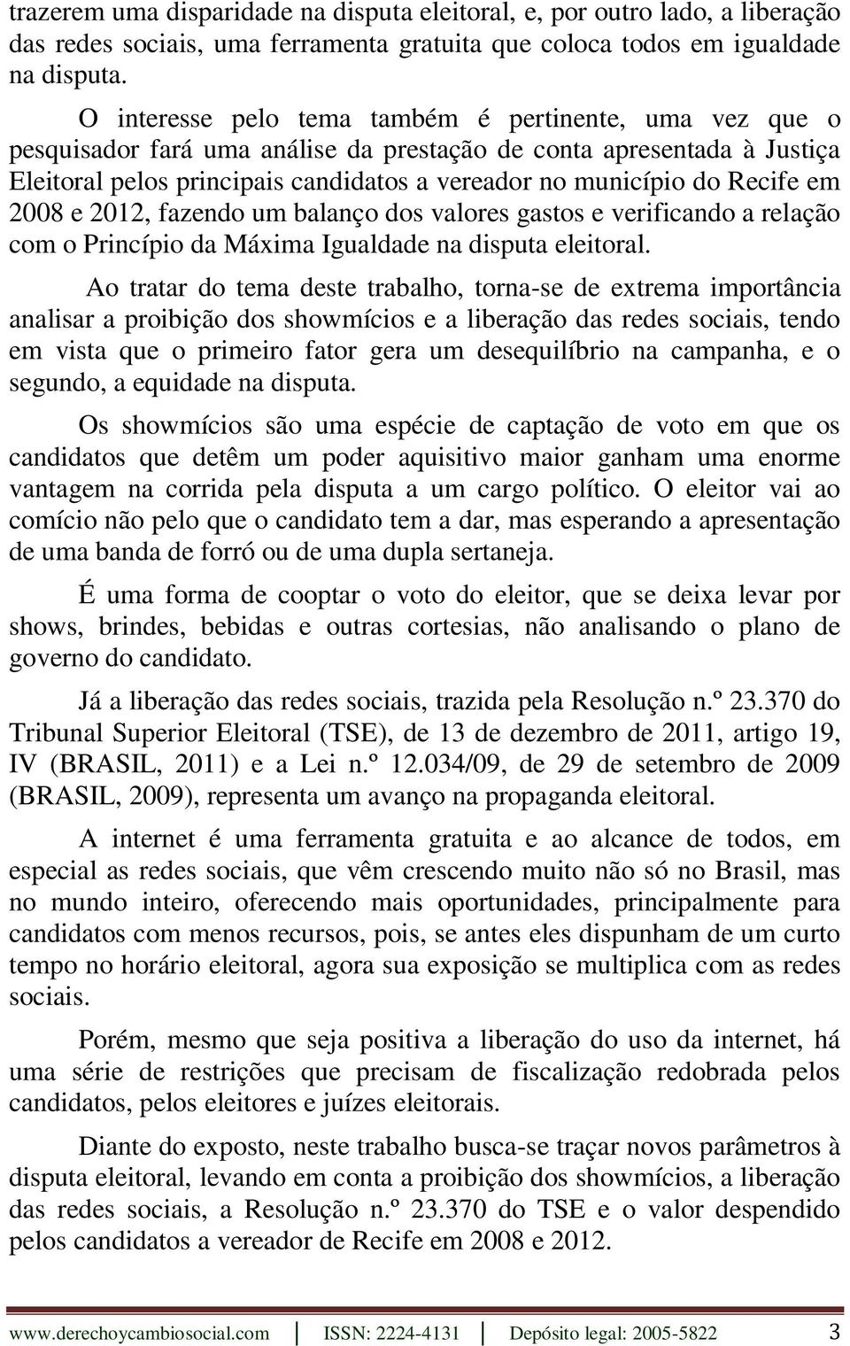 Recife em 2008 e 2012, fazendo um balanço dos valores gastos e verificando a relação com o Princípio da Máxima Igualdade na disputa eleitoral.